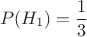 $$P(H_{1})= \frac{1}{3}$$