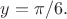 $y = \pi/6.$