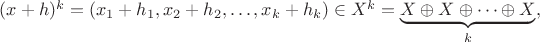 $(x+h)^k=(x_1+h_1, x_2+h_2,\dots,x_k+h_k) \in X^k=\underbrace{X\oplus X\oplus \dots\oplus X}_{k},\, $