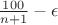 $\frac{100}{n+1} -\epsilon$