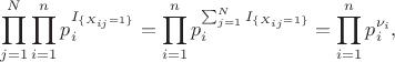$$\prod_{j=1}^N \prod_{i=1}^n p_i ^{I_{\{X_{ij}=1\}}} = \prod_{i=1}^n p_i^{\sum_{j=1}^N I_{\{X_{ij}=1\}}}= \prod_{i=1}^n p_i^{\nu_i},$$