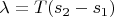 $ \lambda = T(s_{2}-s_{1})$