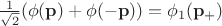 $\tfrac{1}{\sqrt{2}}(\phi(\mathbf{p})+\phi(-\mathbf{p}))=\phi_1(\mathbf{p}_+)$