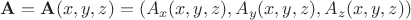 $\mathbf{A}=\mathbf{A}(x,y,z)=(A_x(x,y,z),A_y(x,y,z),A_z(x,y,z))$