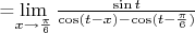 =\lim\limits_{x\to \frac{\pi}{6}} \frac{\sin t}{\cos (t-x) - \cos (t-\frac{\pi}{6})}