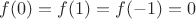 $f(0)=f(1)=f(-1)=0$