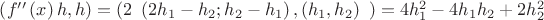$\left(f^{\prime\prime}\left(x\right)h,h\right)=(2\begin{array}{l}\left(2h_1-h_2;h_2-h_1\right),\left(h_1,h_2\right)\end{array})=4h_1^2-4h_1h_2+2h_2^2 $