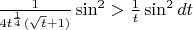 $\frac{1}{4t^{\frac{1}{4}}(\sqrt t+1)} \sin^2 >\frac{1}{t} \sin^2 dt$