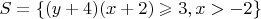 $S=\{(y+4)(x+2)\geqslant 3,      x>-2\}$