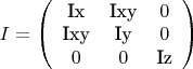 $I=\left(
\begin{array}{ccc}
 \text{Ix} & \text{Ixy} & 0 \\
 \text{Ixy} & \text{Iy} & 0 \\
 0 & 0 & \text{Iz}
\end{array}
\right)$