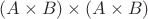 $(A \times B) \times (A \times B)$