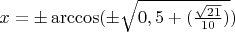 $x = \pm\arccos (\pm\sqrt{0,5 + (\frac{\sqrt{21}}{10})}) $