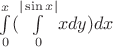 $\overset{x}{\underset{0}{\int}}(\underset{0}{\overset{|\sin x|}{\int}}x dy)dx$