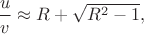 $\dfrac{u}{v} \approx R+\sqrt{R^2-1},$