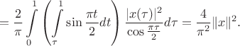 $$=\frac{2}{\pi}\int\limits_0^1\left(\int\limits_\tau^1\sin\frac{\pi t}{2}dt\right)\frac{|x(\tau)|^2}{\cos\frac{\pi\tau}{2}}d\tau=\frac{4}{\pi^2}\|x\|^2.$$