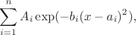$$ \sum_{i=1}^{n} A_{i} \exp(-b_{i}(x-a_{i})^2), $$