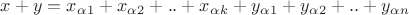 $x+y = x_\alpha_1 + x_\alpha_2 + .. + x_\alpha_k + y_\alpha_1 + y_\alpha_2 + .. + y_\alpha_n$ $x+y = x_\alpha_1 + x_\alpha_2 + .. + x_\alpha_k + y_\alpha_1 + y_\alpha_2 + .. + y_\alpha_n$