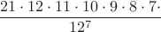 $$\frac{21\cdot 12\cdot 11\cdot 10\cdot 9\cdot 8\cdot 7\cdot}{12^7}$$