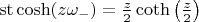 $\operatorname{st} \cosh (z\omega_-)=\frac z2 \coth \left(\frac z2\right)$