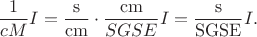 $$\frac{1}{cM}I = \frac{\rm{s}}{\rm{cm}}\cdot\frac{\rm{cm}}{SGSE}I = \frac{\rm{s}}{\rm{SGSE}}I.$$