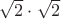 $\sqrt{2} \cdot \sqrt{2}$