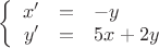 $\left\{
\begin{array}{rcl}
 x'&=&-y \\
 y'&=&5x+2y
\end{array}
\right.$