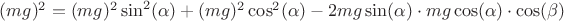 $(mg)^2 = (mg)^2\sin^2(\alpha)+(mg)^2\cos^2(\alpha)-2mg\sin(\alpha)\cdot mg\cos(\alpha)\cdot\cos(\beta)