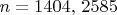 $n=1404, \, 2585$