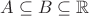 $A\subseteq B\subseteq\mathbb R$