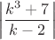 $$\left|\dfrac{k^3+7}{k-2}\right|$$
