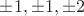 $\pm 1, \pm 1, \pm 2 $