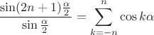 $$
\frac{\sin(2n+1)\frac{\alpha}2}{\sin\frac{\alpha}2}=\sum_{k=-n}^n\cos k\alpha
$$