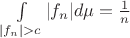 $\int\limits_{|f_n| > c} |f_n| d\mu = \frac 1 n$