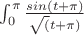 $\int_{0}^{\pi}\frac {sin(t+\pi)} {\sqrt(t+\pi)}$