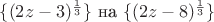 $\{(2z-3)^{\frac{1}{3}}\}$ на $\{(2z-8)^{\frac{1}{3}}\}$