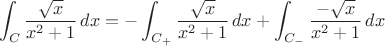 $$\int_C \frac{\sqrt{x}}{x^2+1}\,dx= -\int_{C_+}\frac{\sqrt{x}}{x^2+1}\,dx+\int_{C_-}\frac{-\sqrt{x}}{x^2+1}\,dx$$