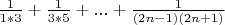 $ \frac{1}{1*3}+\frac{1}{3*5}+ ... + \frac{1}{(2n-1)(2n+1)}