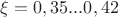 $\xi=0,35...0,42$