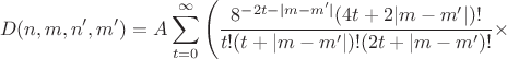 $$D(n,m,n^\prime,m^\prime)=A\sum_{t=0}^\infty\left(\frac{8^{-2t-|m-m^\prime|}(4t+2|m-m^\prime|)!}{t!(t+|m-m^\prime|)!(2t+|m-m^\prime)!}\times\right.$$