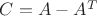 $C = A - A^T $