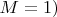 $M=1)$