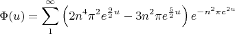 $$\Phi(u)=\sum_{1}^\infty \left(2n^4\pi^2e^{\frac92 u}-3n^2\pi e^{\frac52 u}\right) e^{-n^2\pi e^{2u}$$