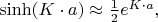 $\sinh(K\cdot a) \approx \frac{1}{2}e^{K\cdot a},$