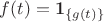 $f(t) = \mathbf 1_{\{g(t)\}}$