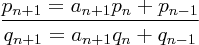 \large $\dfrac{p_{n+1}=a_{n+1}p_n+p_{n-1}}{q_{n+1}=a_{n+1}q_n+q_{n-1}}$