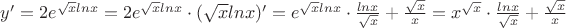 $y'=2e^{\sqrt{x}lnx}=2e^{\sqrt{x}lnx}\cdot (\sqrt{x}lnx)'=e^{\sqrt{x}lnx}\cdot \frac{lnx}{\sqrt{x}}+\frac{\sqrt{x}}{x}=x^{\sqrt{x}}\cdot\frac{lnx}{\sqrt{x}}+\frac{\sqrt{x}}{x} $