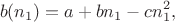 $$b(n_1)=a+bn_1-cn_1^2,$$