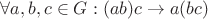 $\[\forall a,b,c \in G:(ab)c \to a(bc)\]$