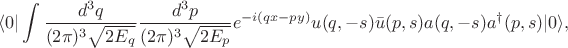 $$\langle 0|\int\frac{d^3q}{(2\pi)^3 \sqrt{2E_q}}\frac{d^3p}{(2\pi)^3 \sqrt{2E_p}}e^{-i(qx-py)}u(q,-s)\bar{u}(p,s)a(q,-s)a^\dagger(p,s)|0\rangle,$$