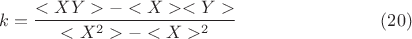 $$k= \frac{<XY> - <X><Y>}{<X^2> -<X>^2} \qquad\qquad\qquad\qquad (20)$$